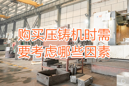 購(gòu)買壓鑄機(jī)時(shí)需要考慮哪些因素？