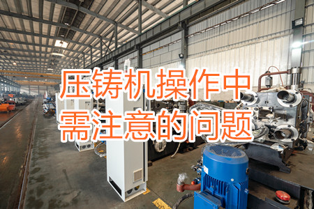 壓鑄機(jī)操作中需注意的問題，大家都掌握嗎？